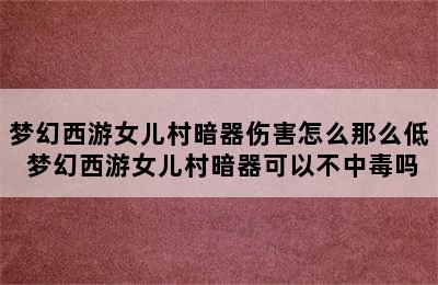 梦幻西游女儿村暗器伤害怎么那么低 梦幻西游女儿村暗器可以不中毒吗